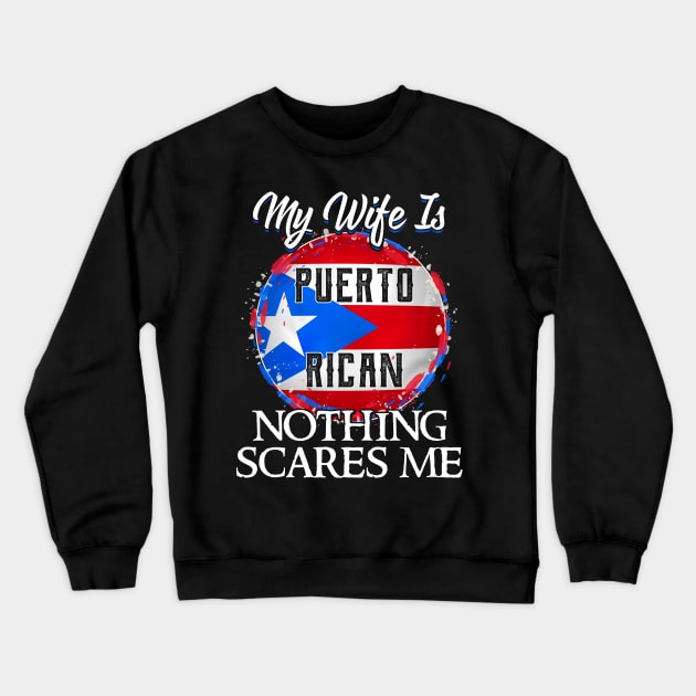 My Wife Is Puerto Rican Nothing Scares Me Crewneck Sweatshirt by peskyrubeus